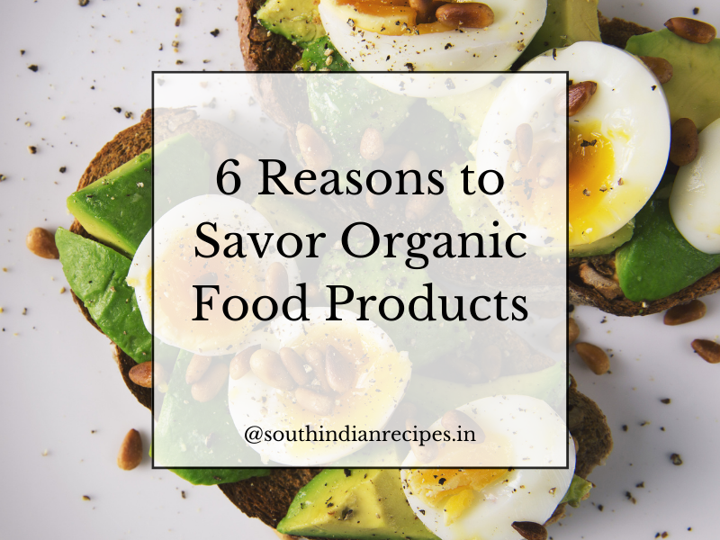 Reasons to Savor Organic Food Products